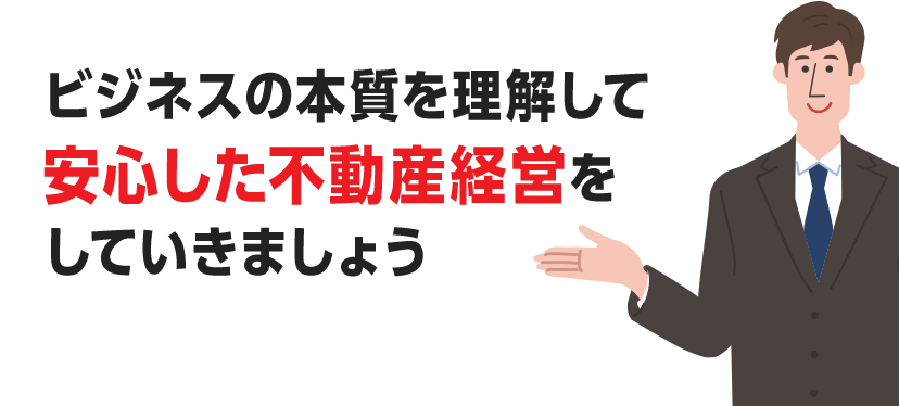 ビジネスの本質を理解して安心した不動産経営をしていきましょう
